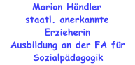 Marion Hndler staatl. anerkannte Erzieherin   Ausbildung an der FA fr Sozialpdagogik
